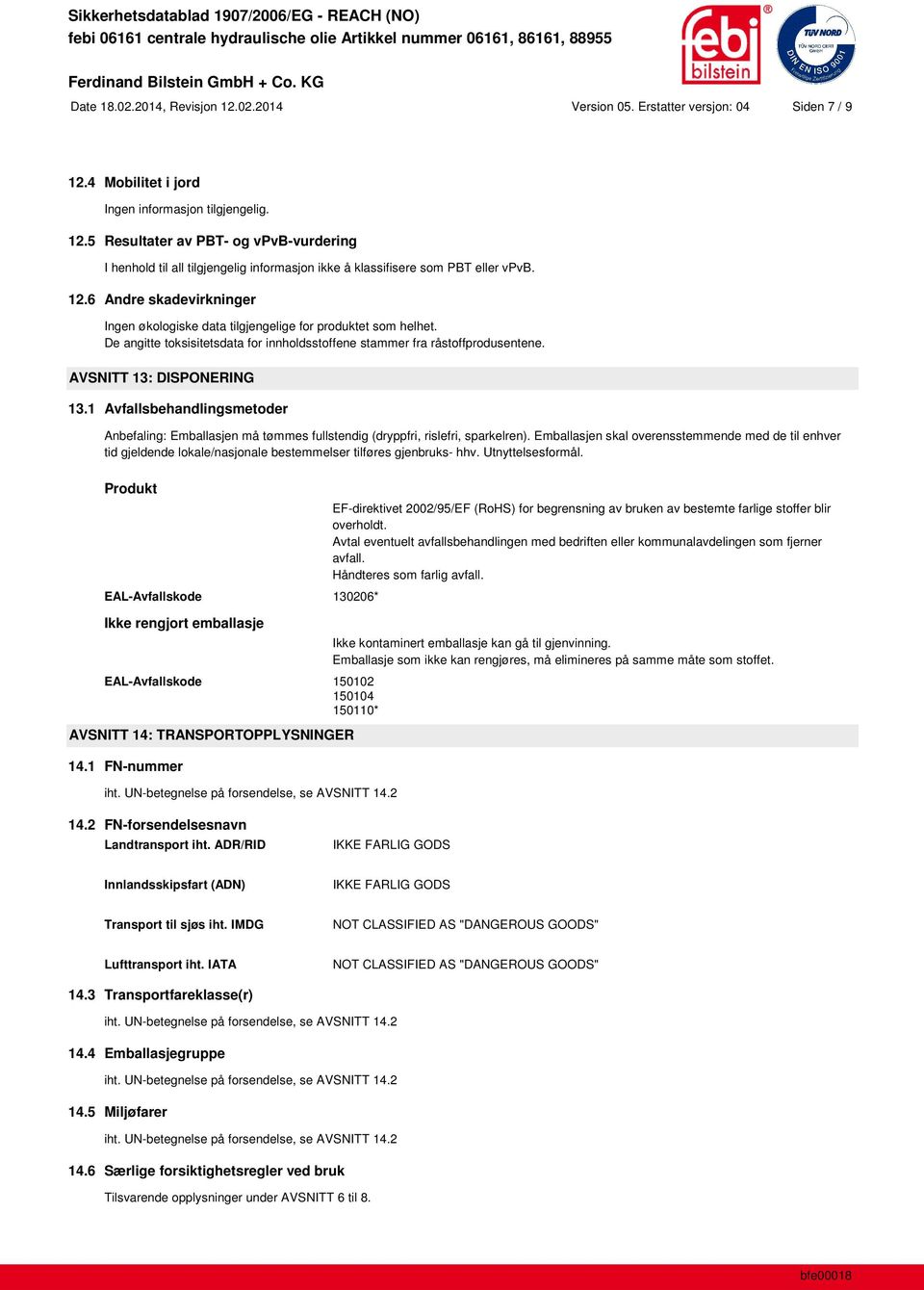 1 Avfallsbehandlingsmetoder Anbefaling: Emballasjen må tømmes fullstendig (dryppfri, rislefri, sparkelren).