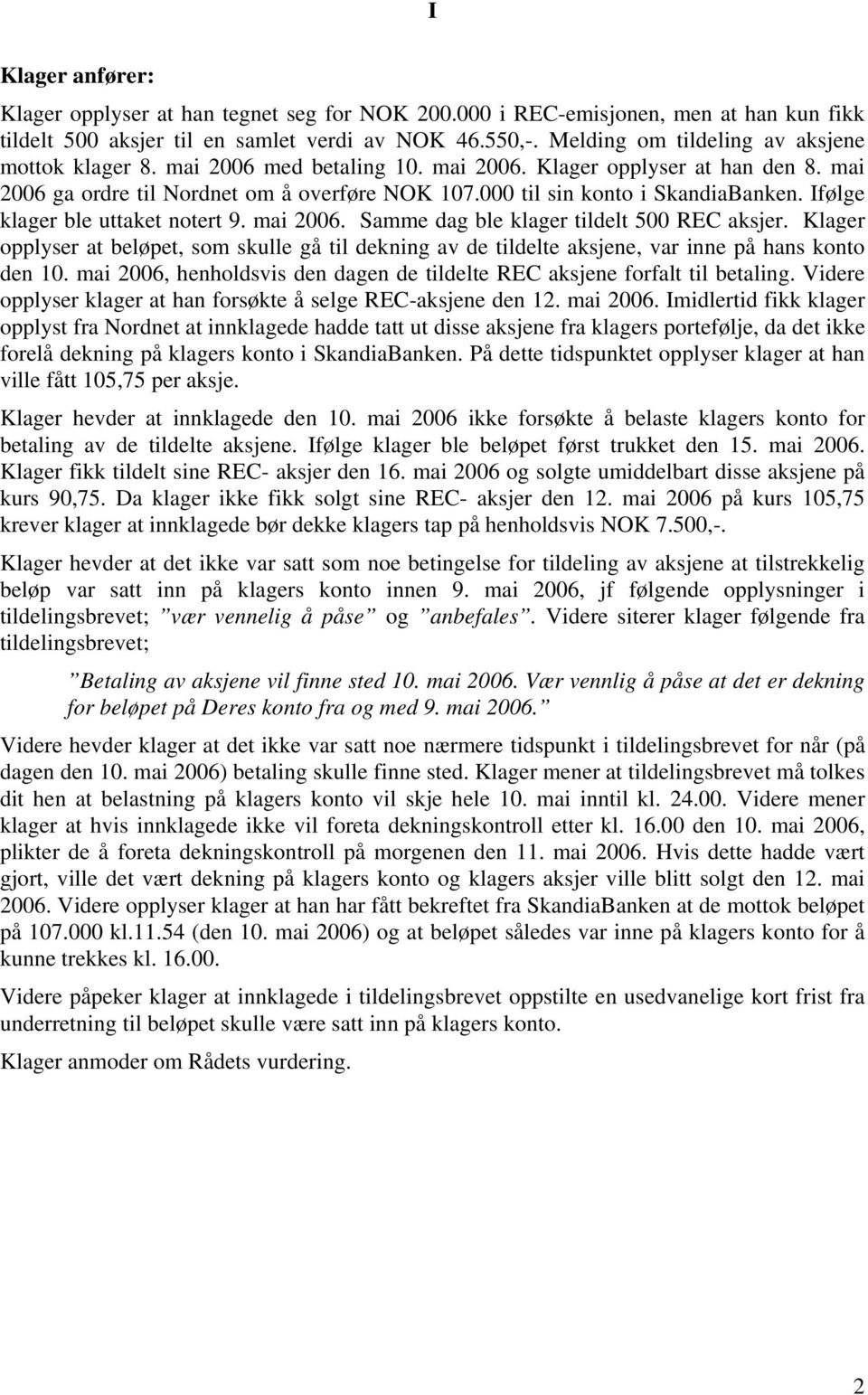 000 til sin konto i SkandiaBanken. Ifølge klager ble uttaket notert 9. mai 2006. Samme dag ble klager tildelt 500 REC aksjer.