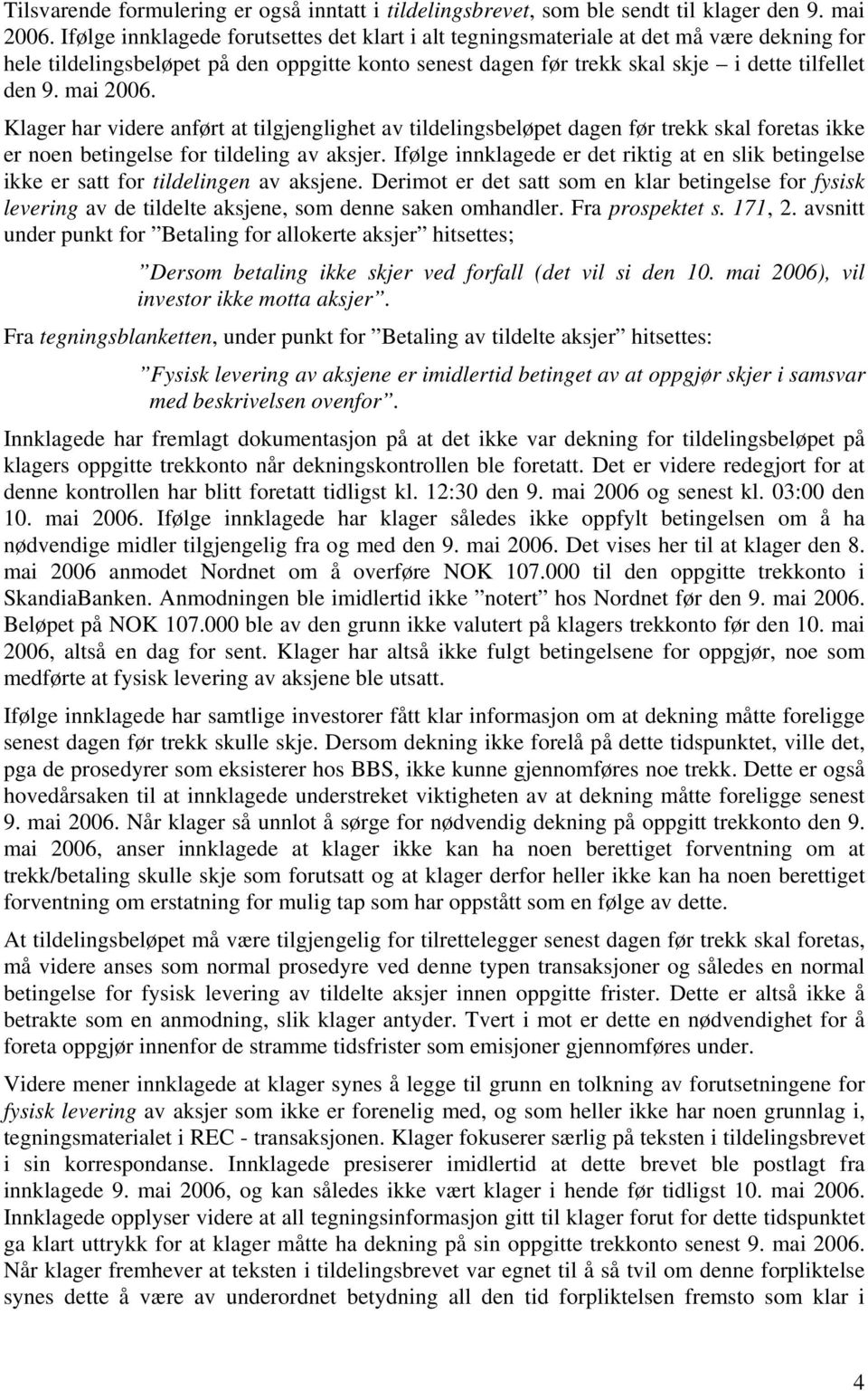 mai 2006. Klager har videre anført at tilgjenglighet av tildelingsbeløpet dagen før trekk skal foretas ikke er noen betingelse for tildeling av aksjer.