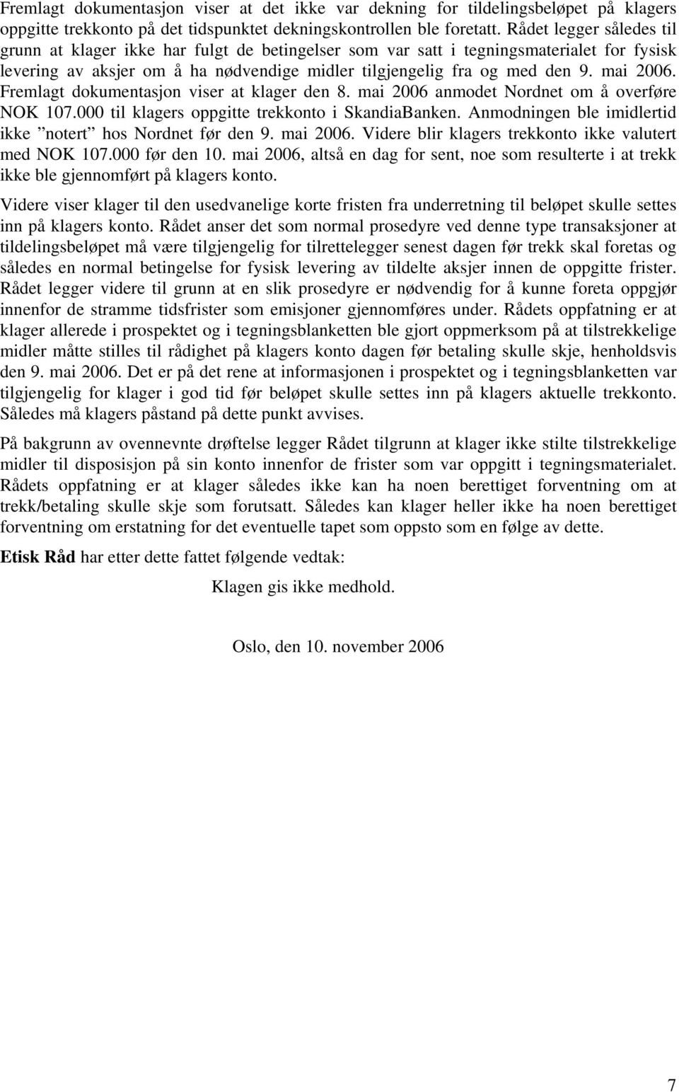 mai 2006. Fremlagt dokumentasjon viser at klager den 8. mai 2006 anmodet Nordnet om å overføre NOK 107.000 til klagers oppgitte trekkonto i SkandiaBanken.