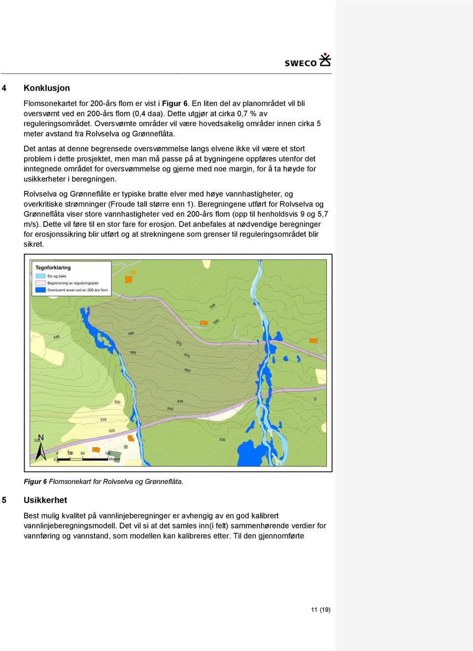 Det antas at denne begrensede oversvømmelse langs elvene ikke vil være et stort problem i dette prosjektet, men man må passe på at bygningene oppføres utenfor det inntegnede området for oversvømmelse