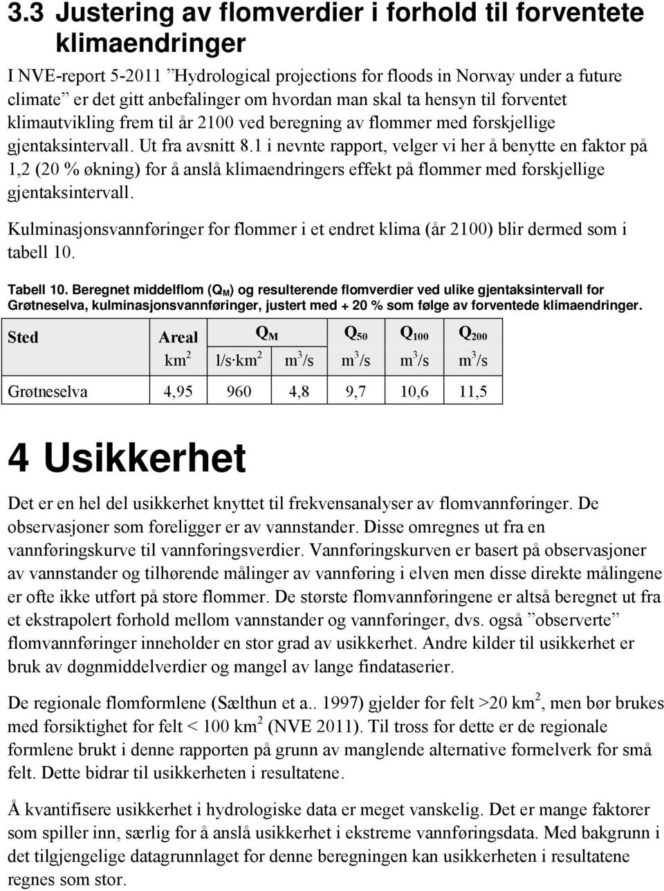 1 i nevnte rapport, velger vi her å benytte en faktor på 1,2 (20 % økning) for å anslå klimaendringers effekt på flommer med forskjellige gjentaksintervall.