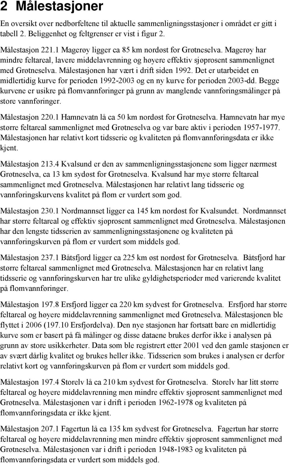 Målestasjonen har vært i drift siden 1992. Det er utarbeidet en midlertidig kurve for perioden 1992-2003 og en ny kurve for perioden 2003-dd.