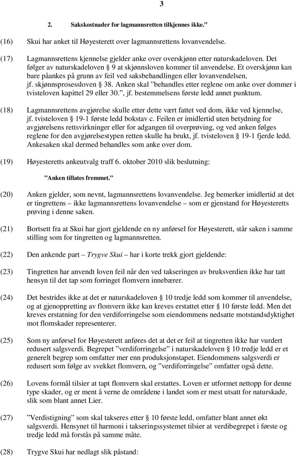 Et overskjønn kan bare påankes på grunn av feil ved saksbehandlingen eller lovanvendelsen, jf. skjønnsprosessloven 38.