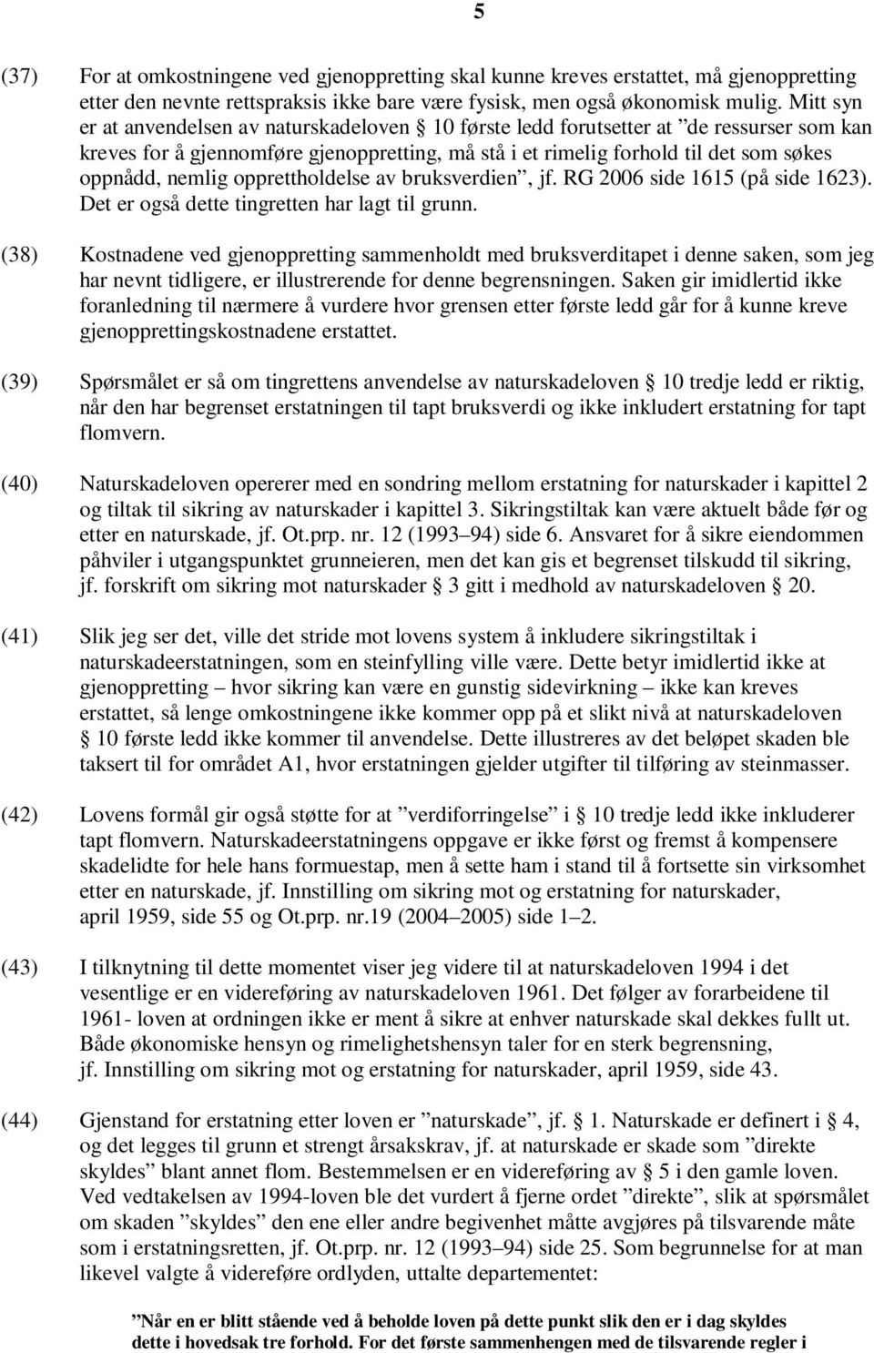 opprettholdelse av bruksverdien, jf. RG 2006 side 1615 (på side 1623). Det er også dette tingretten har lagt til grunn.