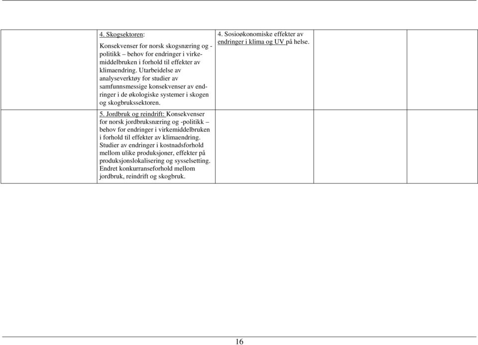 Jordbruk og reindrift: Konsekvenser for norsk jordbruksnæring og -politikk behov for endringer i virkemiddelbruken i forhold til effekter av klimaendring.