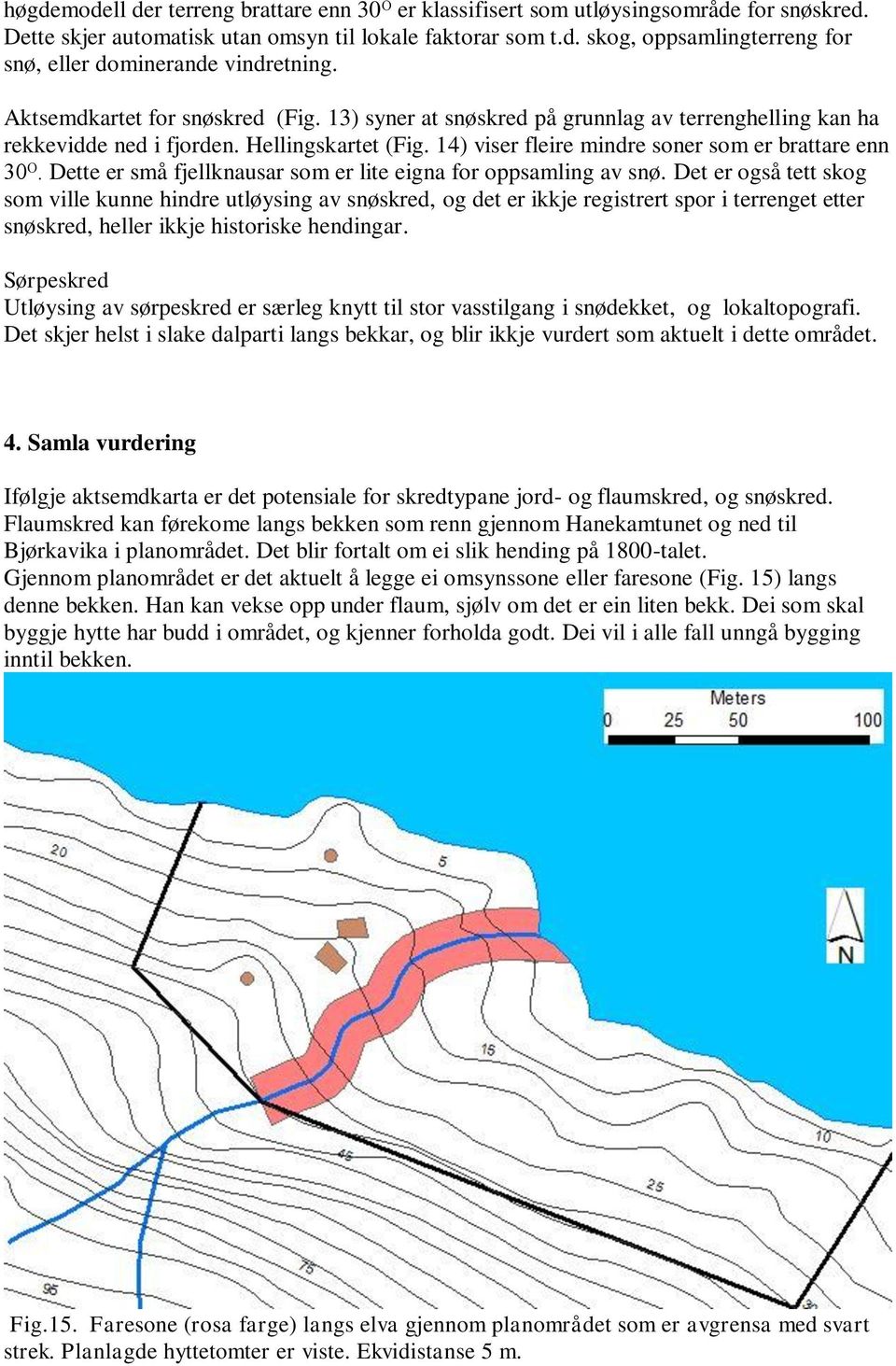 Dette er små fjellknausar som er lite eigna for oppsamling av snø.