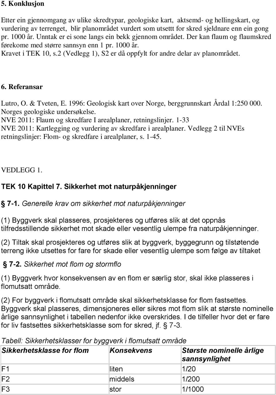 2 (Vedlegg 1), S2 er då oppfylt for andre delar av planområdet. 6. Referansar Lutro, O. & Tveten, E. 1996: Geologisk kart over Norge, berggrunnskart Årdal 1:250 000. Norges geologiske undersøkelse.