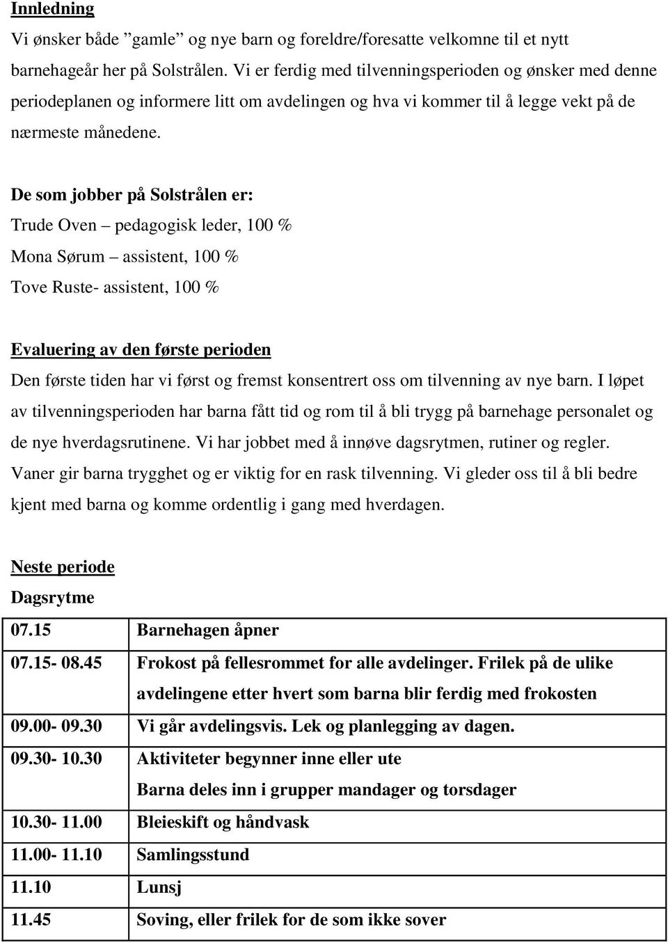 De som jobber på Solstrålen er: Trude Oven pedagogisk leder, 100 % Mona Sørum assistent, 100 % Tove Ruste- assistent, 100 % Evaluering av den første perioden Den første tiden har vi først og fremst