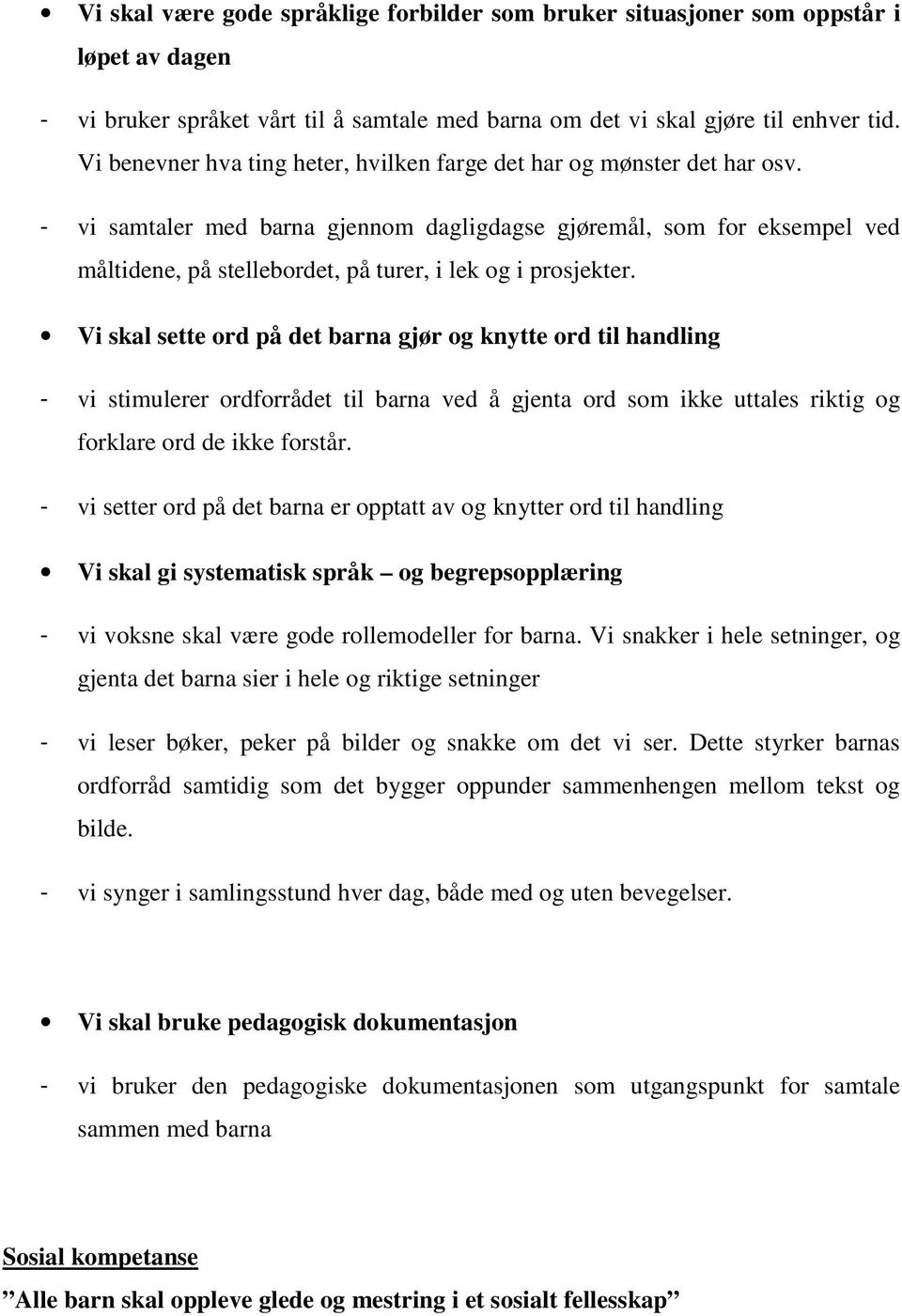 - vi samtaler med barna gjennom dagligdagse gjøremål, som for eksempel ved måltidene, på stellebordet, på turer, i lek og i prosjekter.