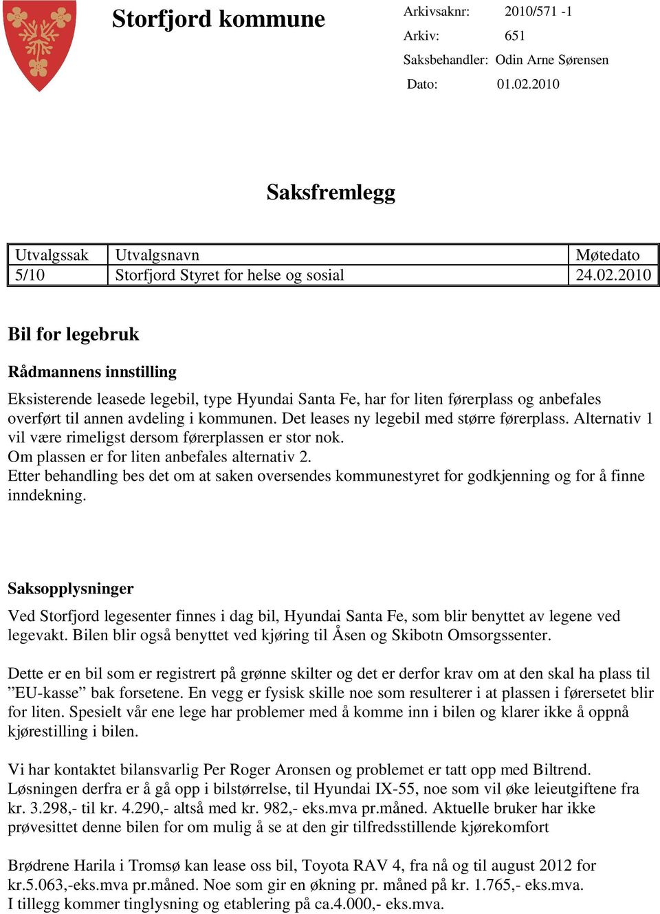 2010 Bil for legebruk Eksisterende leasede legebil, type Hyundai Santa Fe, har for liten førerplass og anbefales overført til annen avdeling i kommunen. Det leases ny legebil med større førerplass.