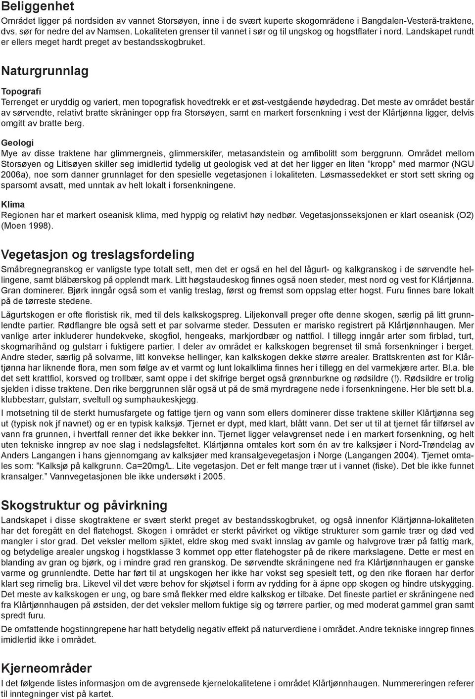 Naturgrunnlag Topografi Terrenget er uryddig og variert, men topografi sk hovedtrekk er et øst-vestgående høydedrag.