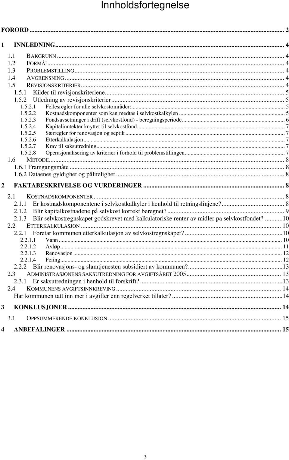 .. 6 1.5.2.4 Kapitalinntekter knyttet til selvkostfond... 7 1.5.2.5 Særregler for renovasjon og septik... 7 1.5.2.6 Etterkalkulasjon... 7 1.5.2.7 Krav til saksutredning... 7 1.5.2.8 Operasjonalisering av kriterier i forhold til problemstillingen.