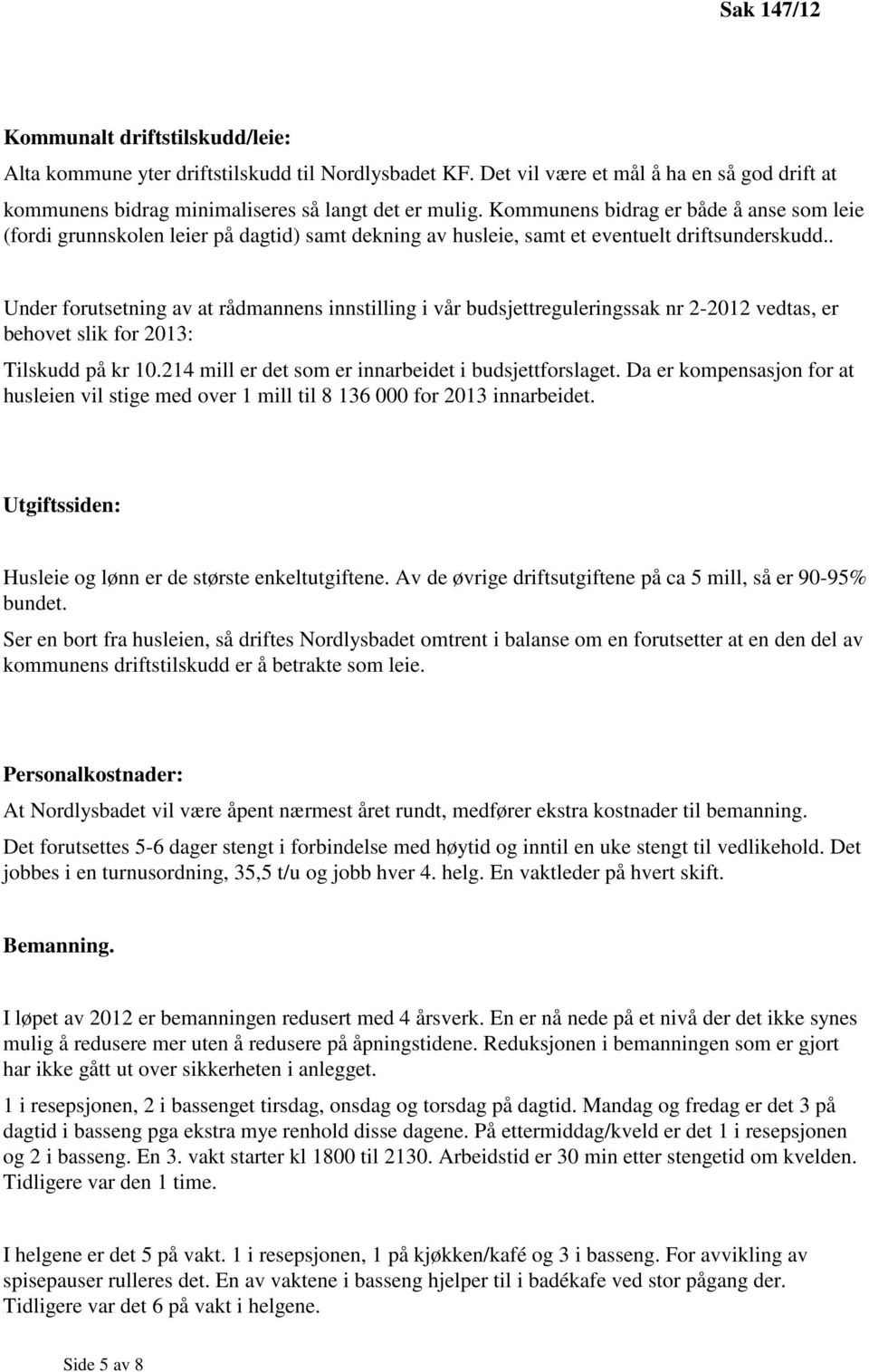 . Under forutsetning av at rådmannens innstilling i vår budsjettreguleringssak nr 2-2012 vedtas, er behovet slik for 2013: Tilskudd på kr 10.214 mill er det som er innarbeidet i budsjettforslaget.