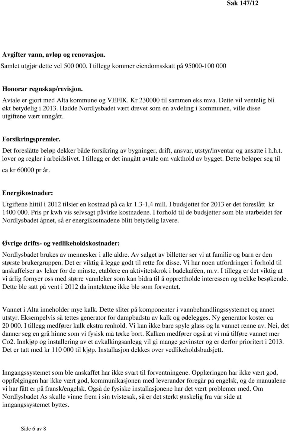 Det foreslåtte beløp dekker både forsikring av bygninger, drift, ansvar, utstyr/inventar og ansatte i h.h.t. lover og regler i arbeidslivet. I tillegg er det inngått avtale om vakthold av bygget.