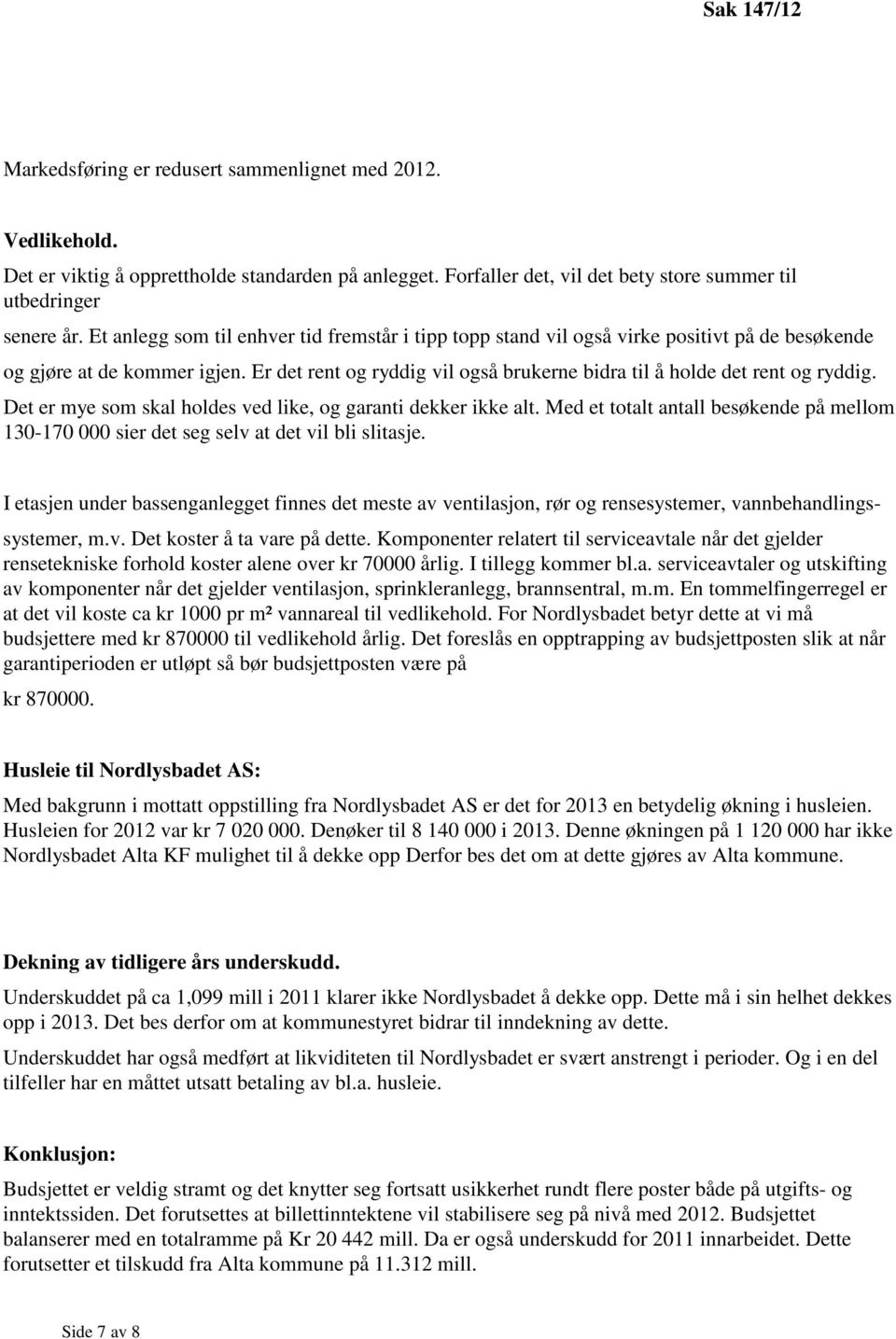 Er det rent og ryddig vil også brukerne bidra til å holde det rent og ryddig. Det er mye som skal holdes ved like, og garanti dekker ikke alt.