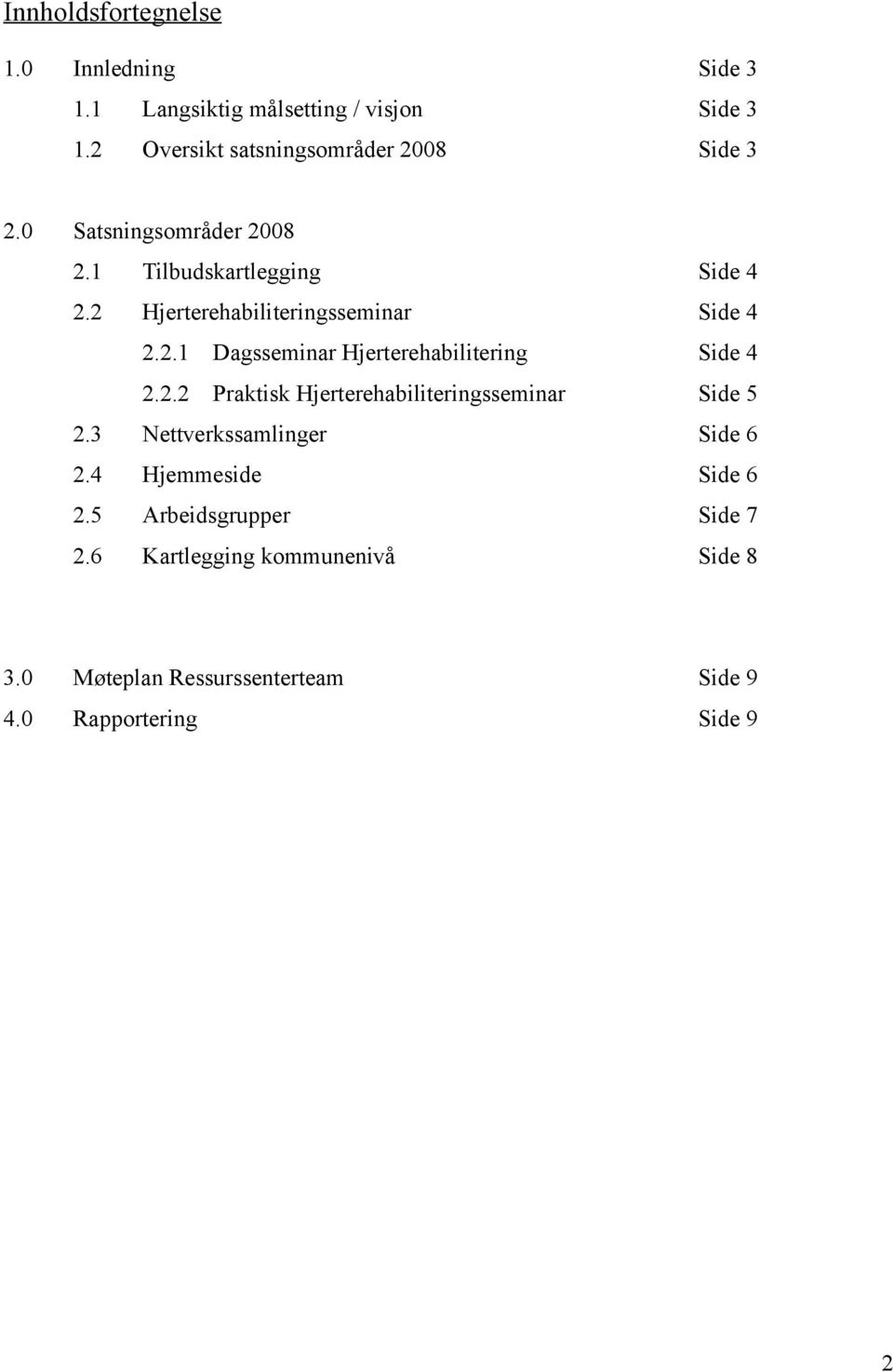 2 Hjerterehabiliteringsseminar Side 4 2.2.1 Dagsseminar Hjerterehabilitering Side 4 2.2.2 Praktisk Hjerterehabiliteringsseminar Side 5 2.