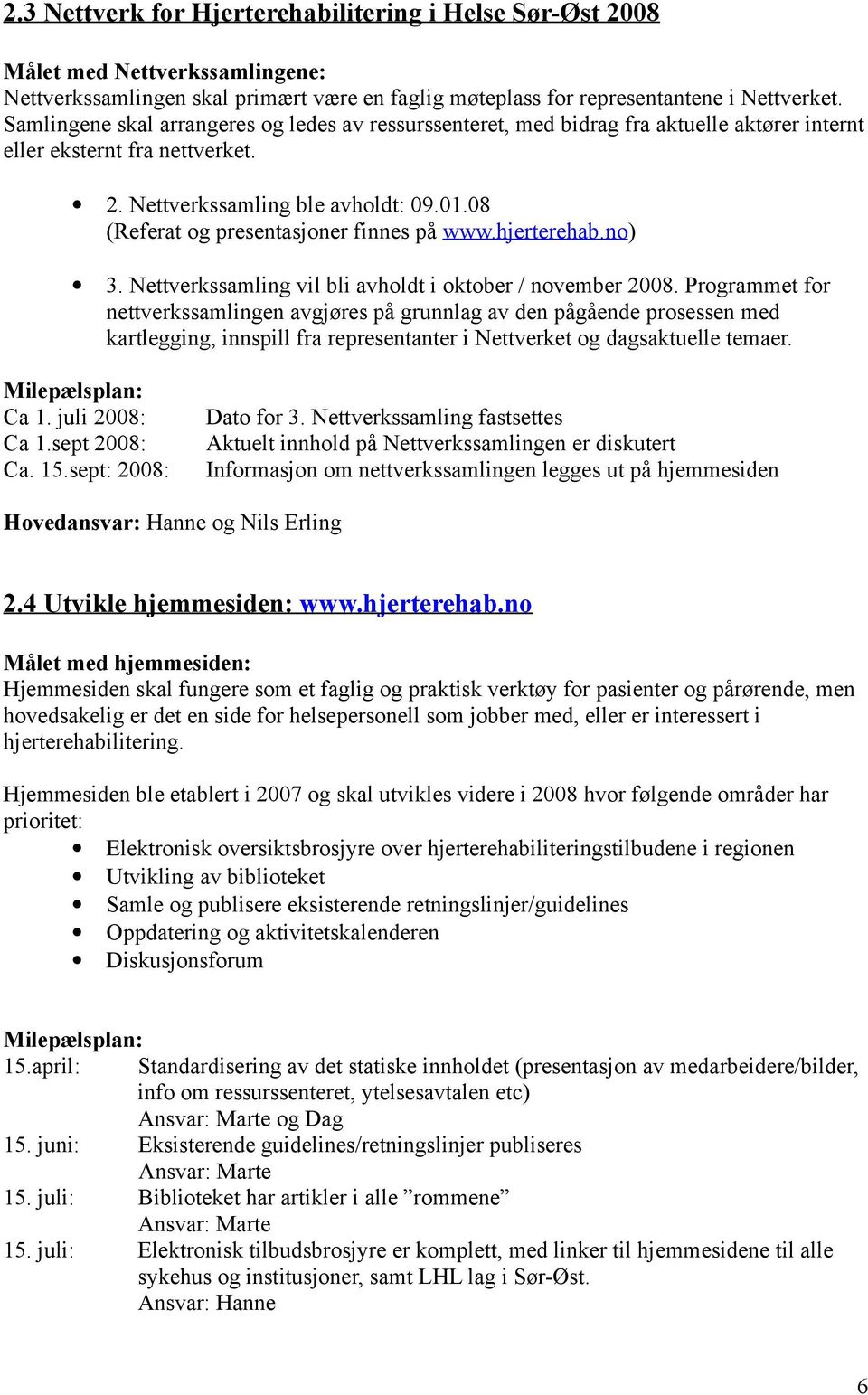 08 (Referat og presentasjoner finnes på www.hjerterehab.no) 3. Nettverkssamling vil bli avholdt i oktober / november 2008.