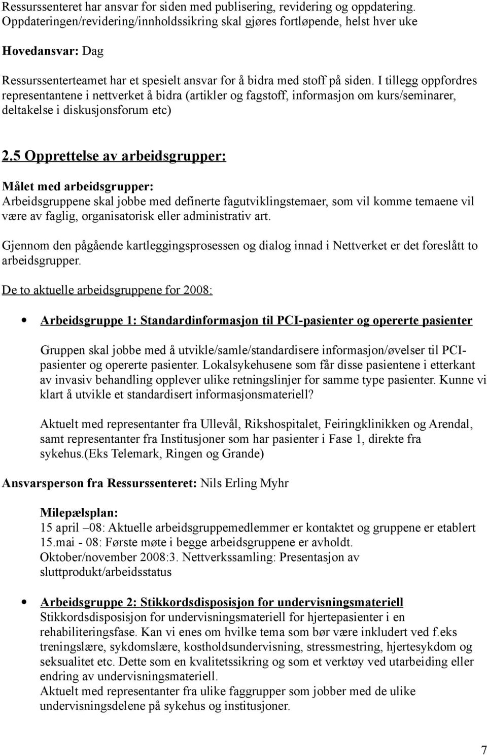 I tillegg oppfordres representantene i nettverket å bidra (artikler og fagstoff, informasjon om kurs/seminarer, deltakelse i diskusjonsforum etc) 2.