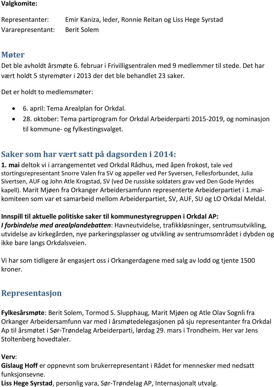 oktober: Tema partiprogram for Orkdal Arbeiderparti 2015-2019, og nominasjon til kommune- og fylkestingsvalget. Saker som har vært satt på dagsorden i 2014: 1.