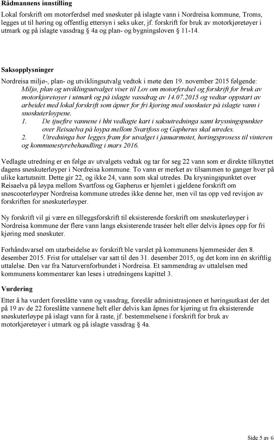 november 2015 følgende: Miljø, plan og utviklingsutvalget viser til Lov om motorferdsel og forskrift for bruk av motorkjøretøyer i utmark og på islagte vassdrag av 14.07.