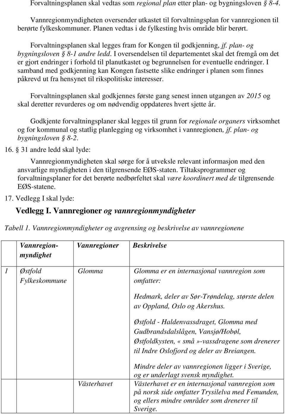 I oversendelsen til departementet skal det fremgå om det er gjort endringer i forhold til planutkastet og begrunnelsen for eventuelle endringer.