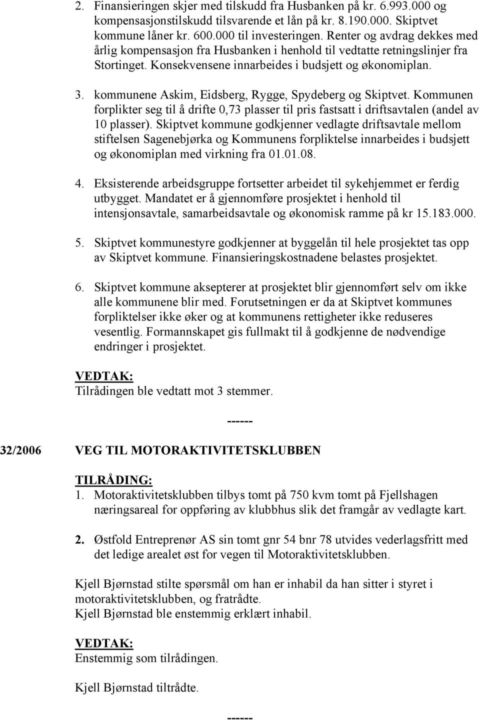 kommunene Askim, Eidsberg, Rygge, Spydeberg og Skiptvet. Kommunen forplikter seg til å drifte 0,73 plasser til pris fastsatt i driftsavtalen (andel av 10 plasser).