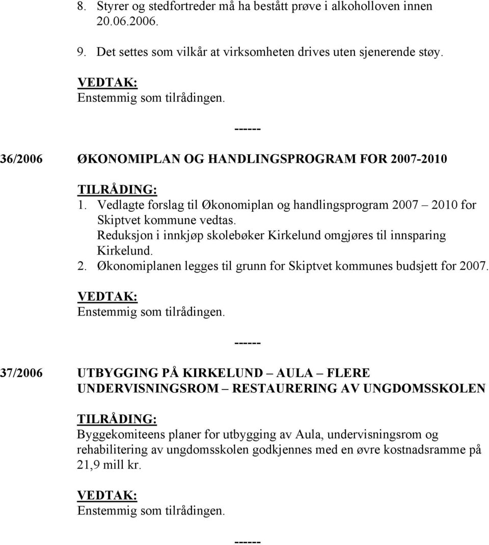 Reduksjon i innkjøp skolebøker Kirkelund omgjøres til innsparing Kirkelund. 2. Økonomiplanen legges til grunn for Skiptvet kommunes budsjett for 2007.
