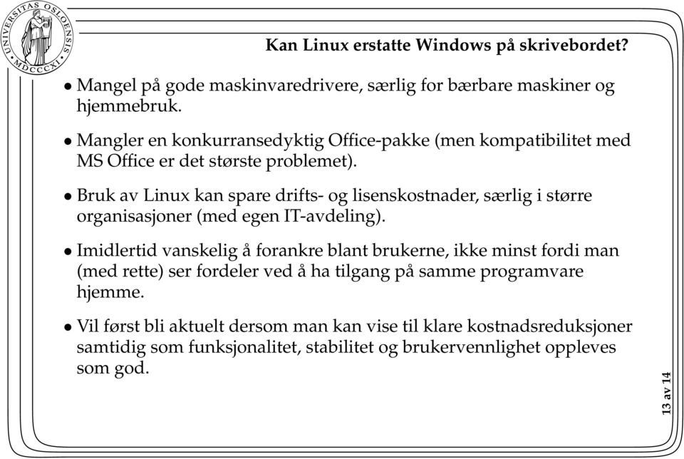 Bruk av Linux kan spare drifts- og lisenskostnader, særlig i større organisasjoner (med egen IT-avdeling).