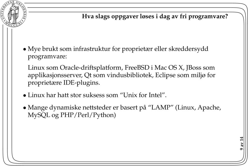 Oracle-driftsplatform, FreeBSD i Mac OS X, JBoss som applikasjonsserver, Qt som vindusbibliotek, Eclipse