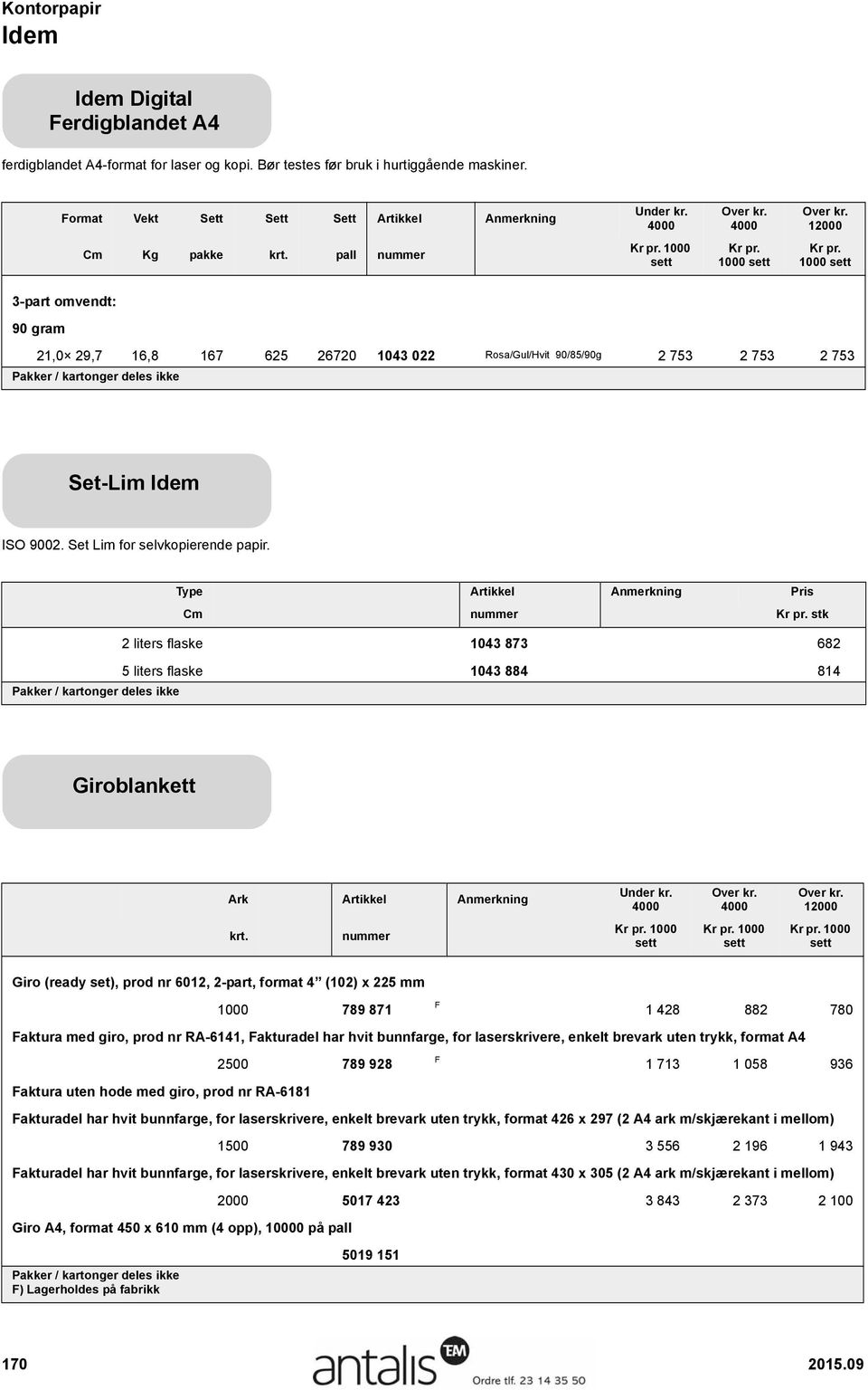 1000 sett 3-part omvendt: 90 gram 21,0 29,7 16,8 167 625 26720 1043 022 Rosa/Gul/Hvit 90/85/90g 2 753 2 753 2 753 Set-Lim Idem ISO 9002. Set Lim for selvkopierende papir.