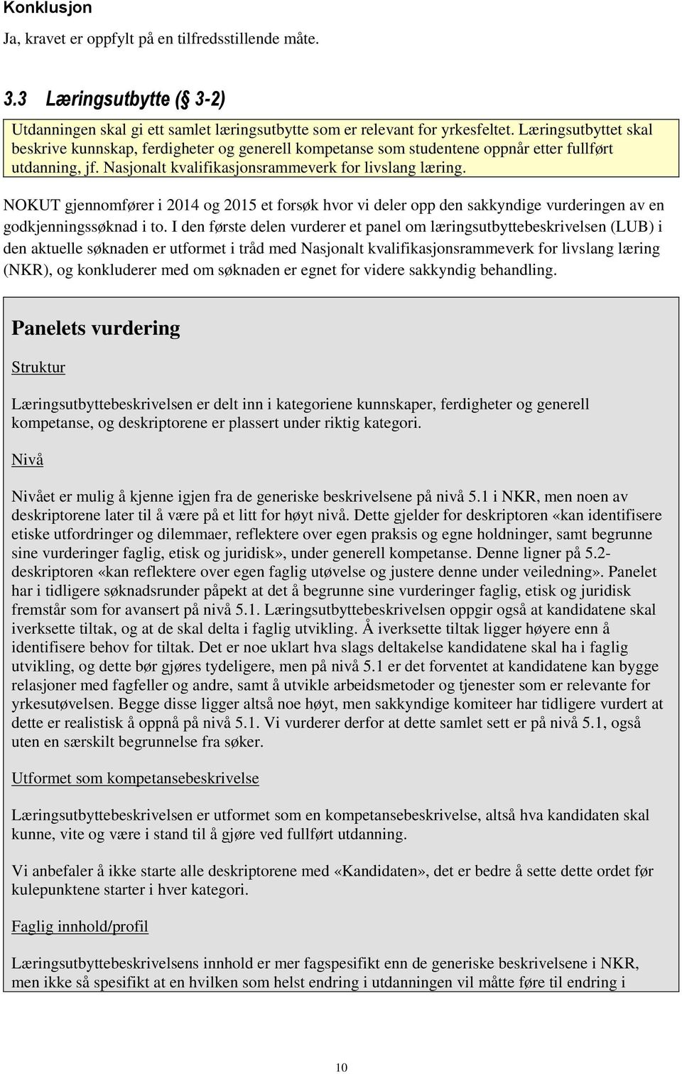 NOKUT gjennomfører i 2014 og 2015 et forsøk hvor vi deler opp den sakkyndige vurderingen av en godkjenningssøknad i to.