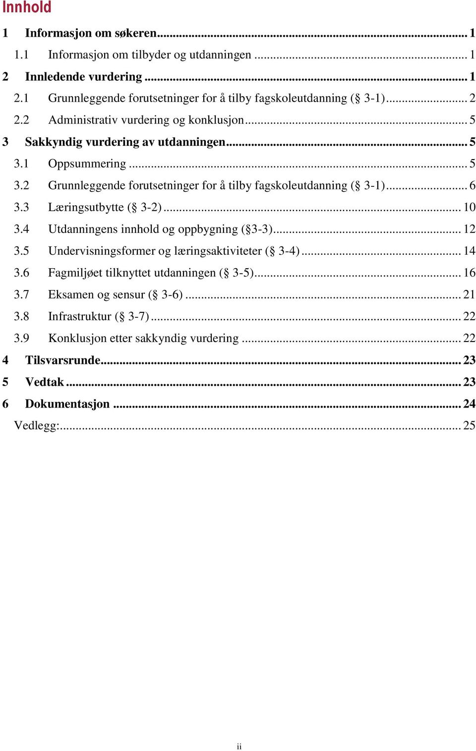 .. 6 3.3 Læringsutbytte ( 3-2)... 10 3.4 Utdanningens innhold og oppbygning ( 3-3)... 12 3.5 Undervisningsformer og læringsaktiviteter ( 3-4)... 14 3.