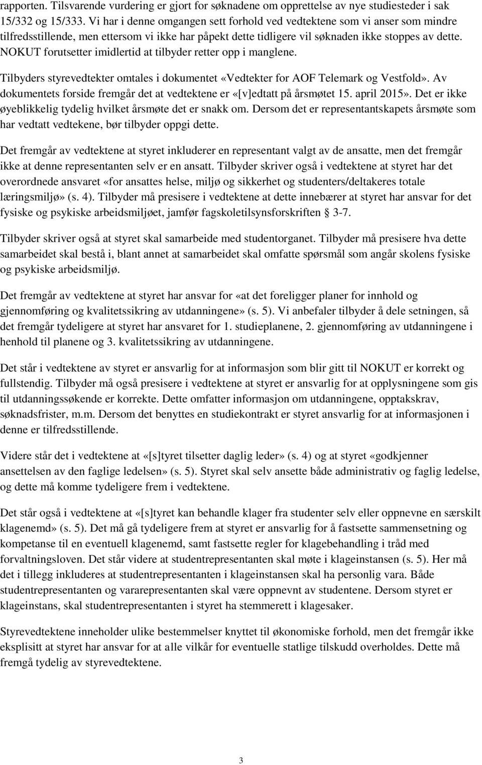 NOKUT forutsetter imidlertid at tilbyder retter opp i manglene. Tilbyders styrevedtekter omtales i dokumentet «Vedtekter for AOF Telemark og Vestfold».