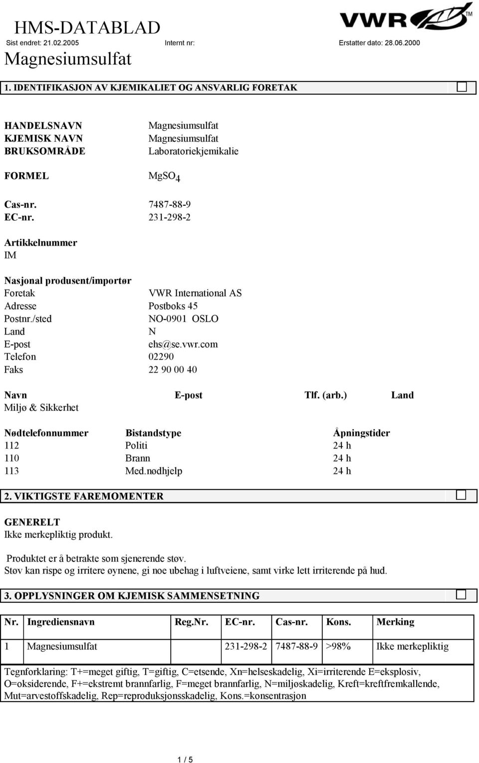 com Telefon 02290 Faks 22 90 00 40 Navn E-post Tlf. (arb.) Land Miljø & Sikkerhet Nødtelefonnummer Bistandstype Åpningstider 112 Politi 24 h 110 Brann 24 h 113 Med.nødhjelp 24 h 2.