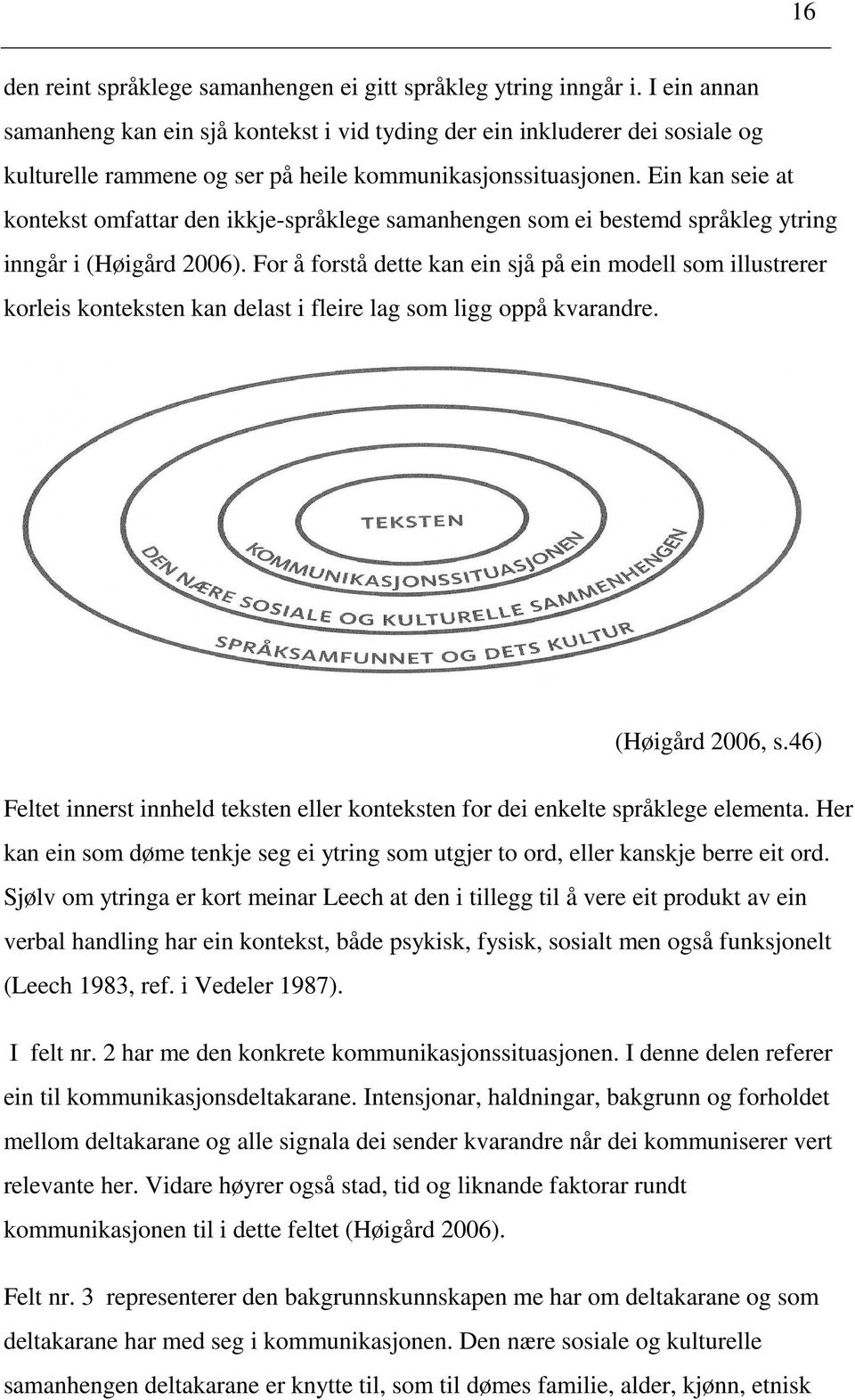 Ein kan seie at kontekst omfattar den ikkje-språklege samanhengen som ei bestemd språkleg ytring inngår i (Høigård 2006).