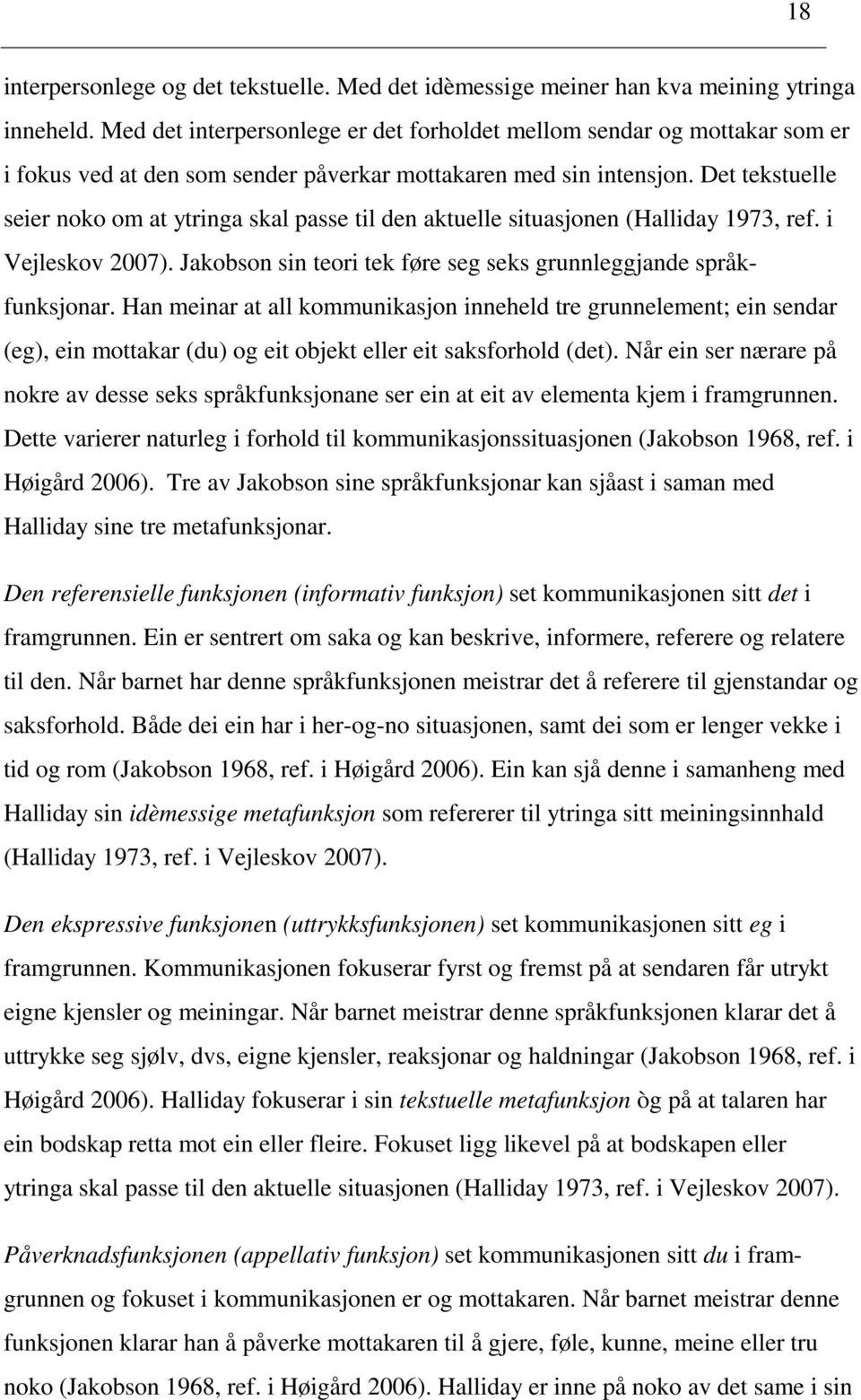 Det tekstuelle seier noko om at ytringa skal passe til den aktuelle situasjonen (Halliday 1973, ref. i Vejleskov 2007). Jakobson sin teori tek føre seg seks grunnleggjande språkfunksjonar.