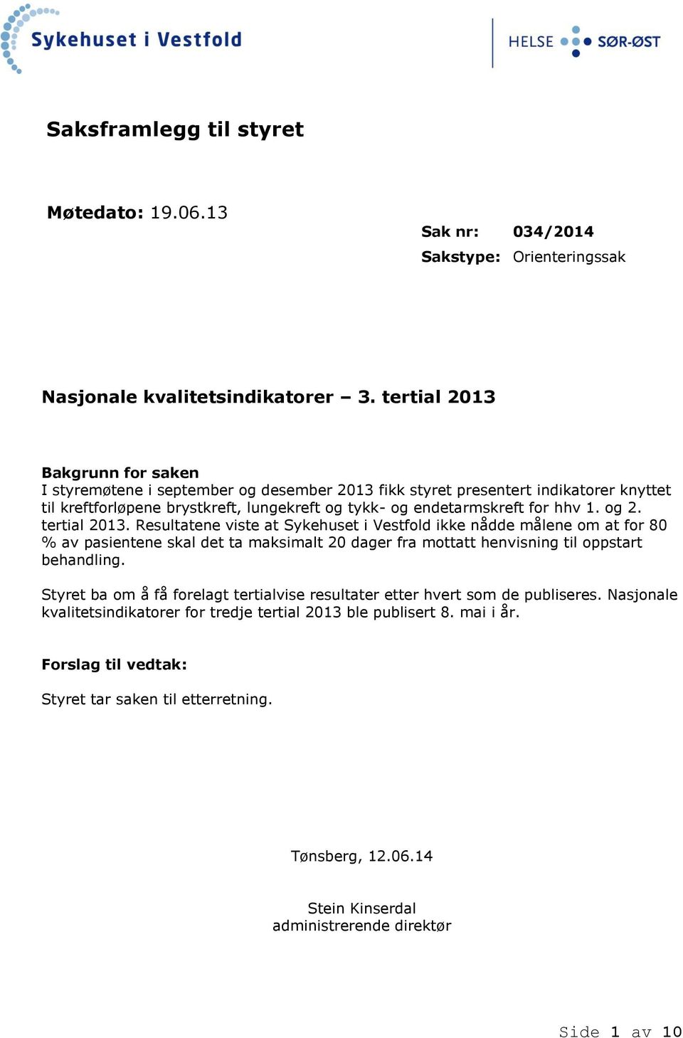 og 2. tertial 2013. Resultatene viste at Sykehuset i Vestfold ikke nådde målene om at for 80 % av pasientene skal det ta maksimalt 20 dager fra mottatt henvisning til oppstart behandling.