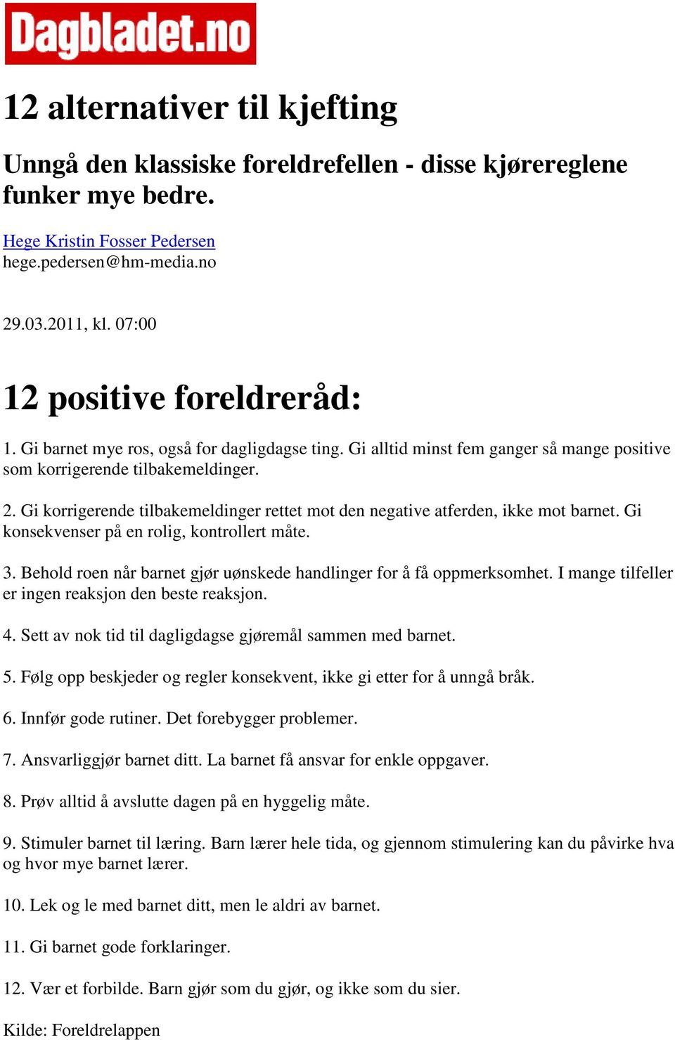 Gi korrigerende tilbakemeldinger rettet mot den negative atferden, ikke mot barnet. Gi konsekvenser på en rolig, kontrollert måte. 3.