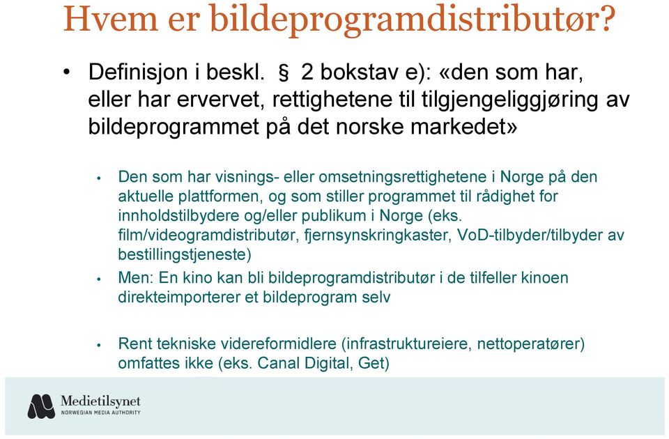 omsetningsrettighetene i Norge på den aktuelle plattformen, og som stiller programmet til rådighet for innholdstilbydere og/eller publikum i Norge (eks.