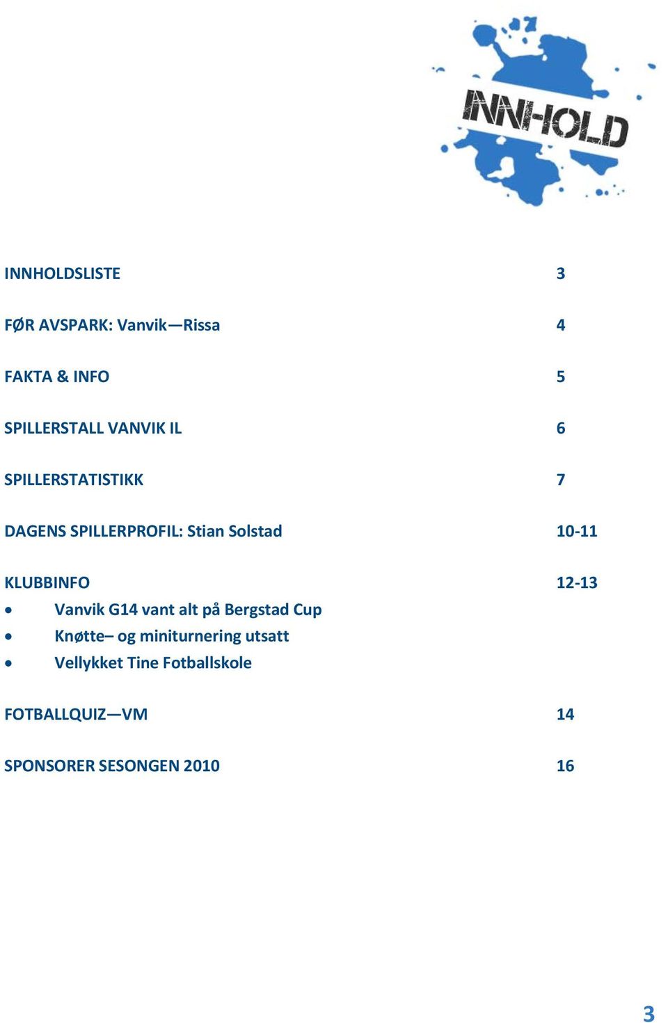 KLUBBINFO 12 13 Vanvik G14 vant alt på Bergstad Cup Knøtte og miniturnering