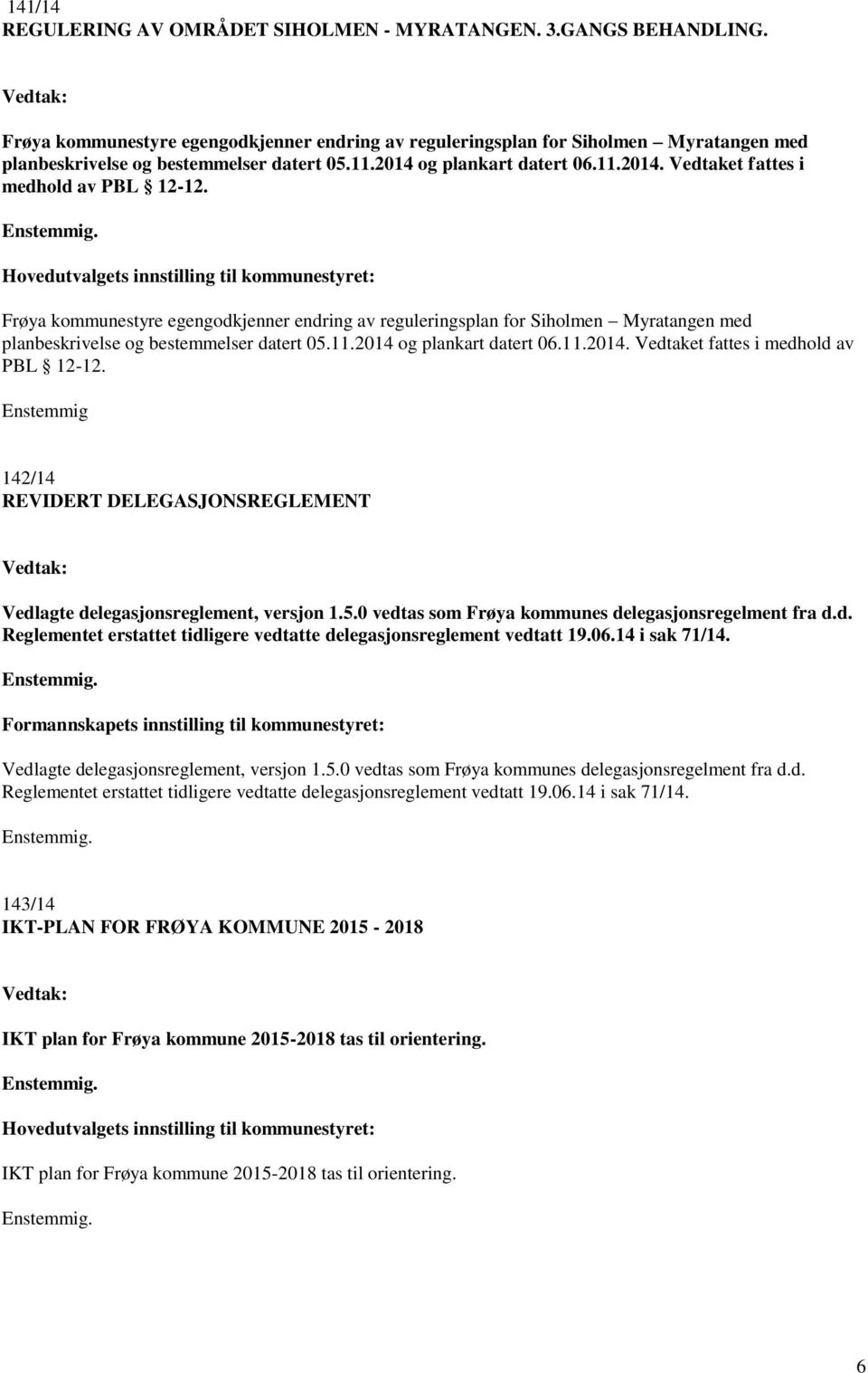 Hovedutvalgets innstilling til kommunestyret:  Enstemmig 142/14 REVIDERT DELEGASJONSREGLEMENT Vedlagte delegasjonsreglement, versjon 1.5.0 vedtas som Frøya kommunes delegasjonsregelment fra d.d. Reglementet erstattet tidligere vedtatte delegasjonsreglement vedtatt 19.