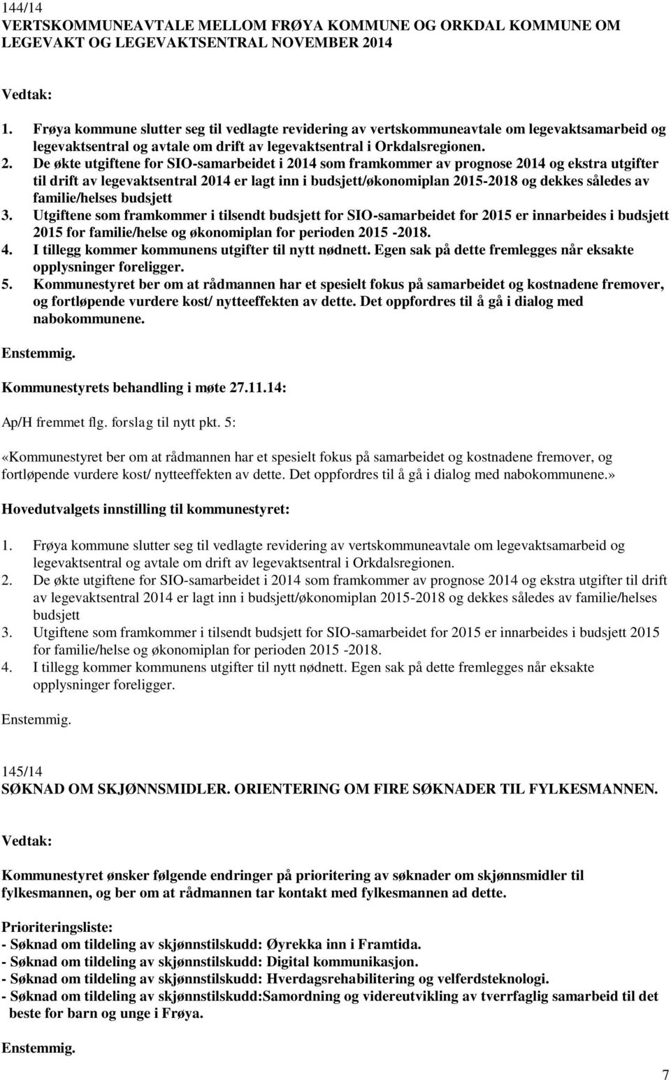 De økte utgiftene for SIO-samarbeidet i 2014 som framkommer av prognose 2014 og ekstra utgifter til drift av legevaktsentral 2014 er lagt inn i budsjett/økonomiplan 2015-2018 og dekkes således av