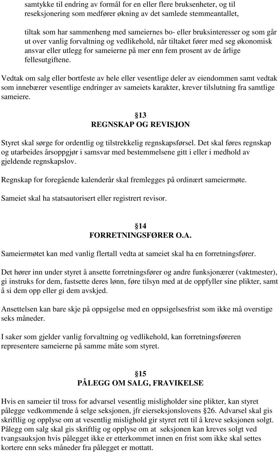 Vedtak om salg eller bortfeste av hele eller vesentlige deler av eiendommen samt vedtak som innebærer vesentlige endringer av sameiets karakter, krever tilslutning fra samtlige sameiere.