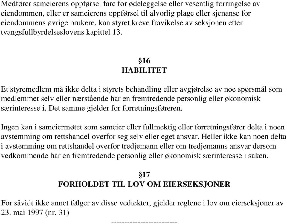 16 HABILITET Et styremedlem må ikke delta i styrets behandling eller avgjørelse av noe spørsmål som medlemmet selv eller nærstående har en fremtredende personlig eller økonomisk særinteresse i.