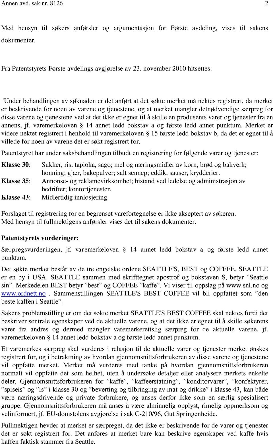 detnødvendige særpreg for disse varene og tjenestene ved at det ikke er egnet til å skille en produsents varer og tjenester fra en annens, jf.