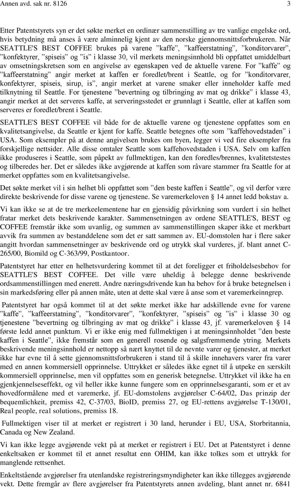 Når SEATTLE'S BEST COFFEE brukes på varene kaffe, kaffeerstatning, konditorvarer, konfektyrer, spiseis og is i klasse 30, vil merkets meningsinnhold bli oppfattet umiddelbart av omsetningskretsen som