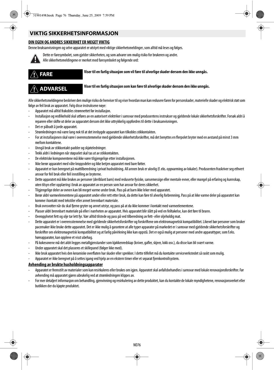 apparatet er utstyrt med viktige sikkerhetsmeldinger, som alltid må leses og følges. Dette er faresymbolet, som gjelder sikkerheten, og som advarer om mulig risiko for brukeren og andre.