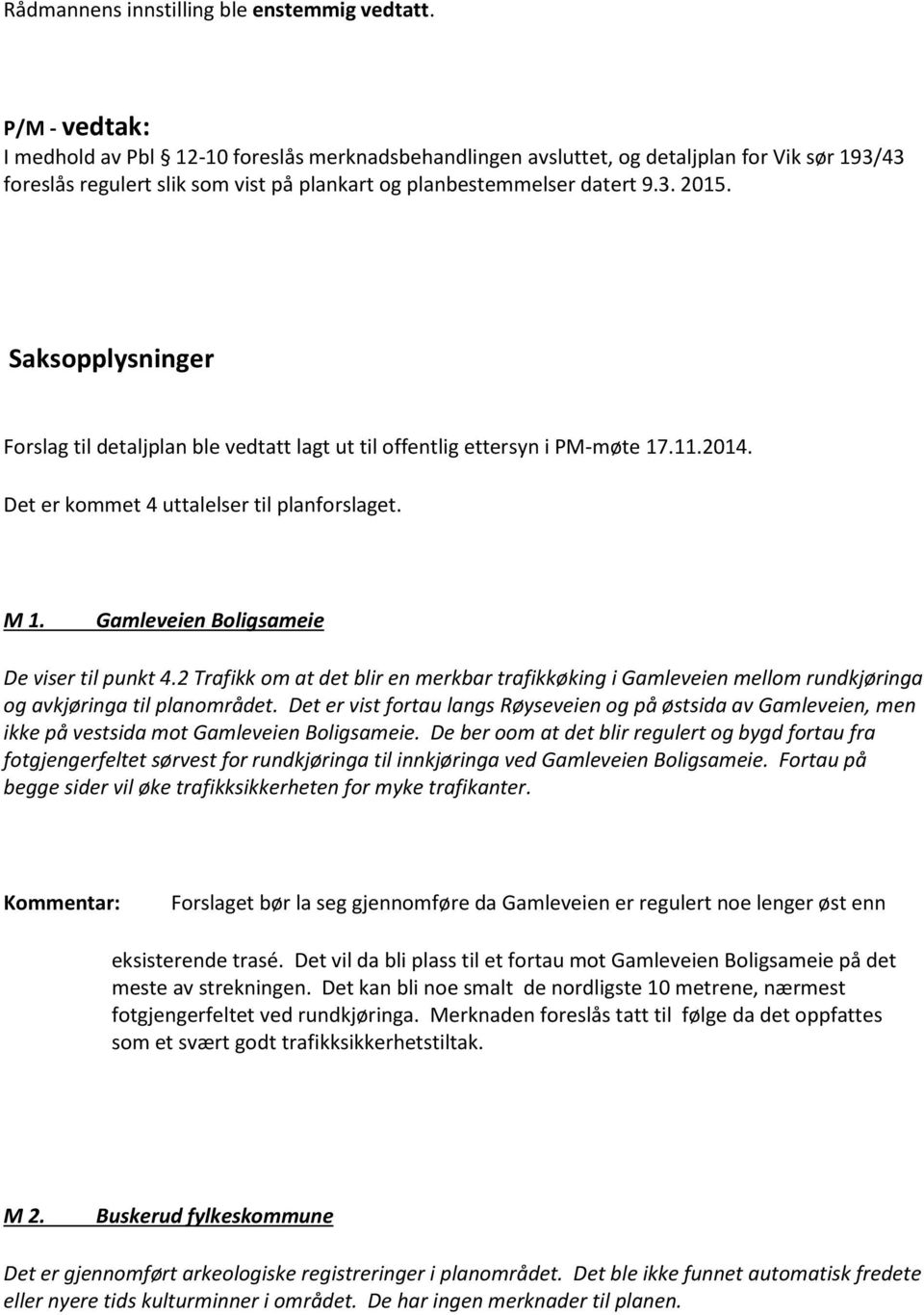 Saksopplysninger Forslag til detaljplan ble vedtatt lagt ut til offentlig ettersyn i PM-møte 17.11.2014. Det er kommet 4 uttalelser til planforslaget. M 1. Gamleveien Boligsameie De viser til punkt 4.