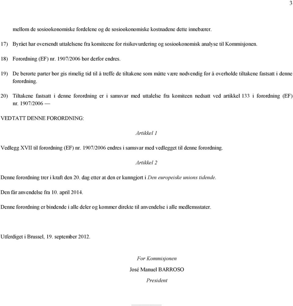 19) De berørte parter bør gis rimelig tid til å treffe de tiltakene som måtte være nødvendig for å overholde tiltakene fastsatt i denne forordning.